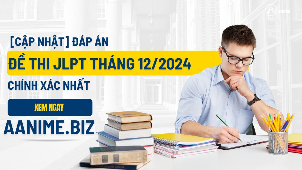 jlpt, kỳ thi JLPT tháng 12, kỳ thi JLPT, kết quả kì thì JLPT,  cách tính đểm thi JLPT từ N5-N1 chi tiết, đáp án jlpt, Cách tính đểm thi JLPT, aanime, Đáp án JLPT tháng 12/2024, kì thi JLPT, đáp án tháng 12, năm 2024, cách tính đểm thi JLPT, N1, N2, N3, N4, 