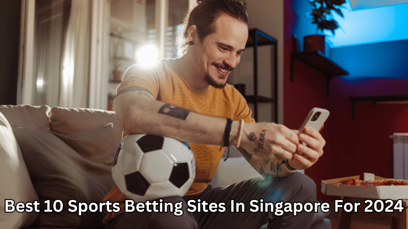 Best 10 Sports Betting Sites In Singapore For 2024
