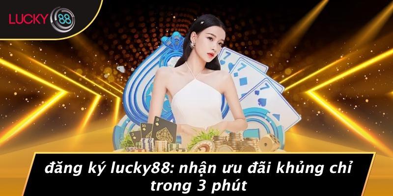 Đăng Ký Lucky88: Nhận Ưu Đãi Khủng Chỉ Trong 3 Phút