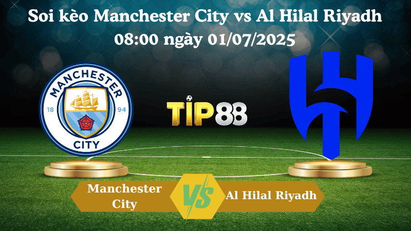 Soi kèo Manchester City vs Al Hilal Riyadh 08:00 ngày 01/07/2025