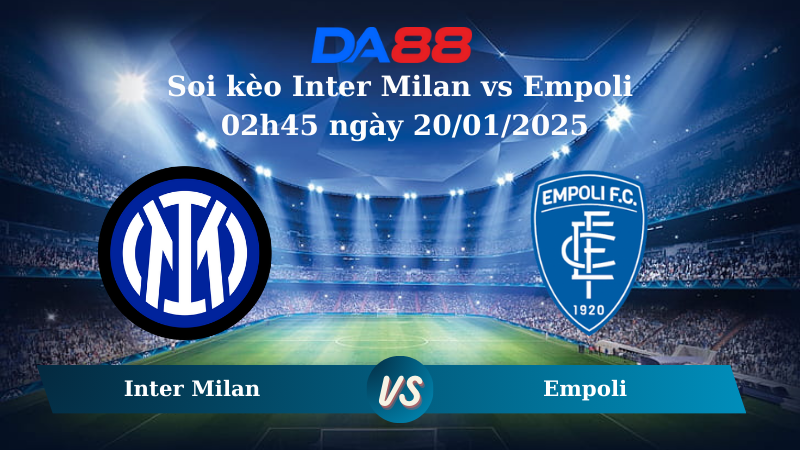 Soi kèo Inter Milan vs Empoli 02h45 ngày 20/01/2025