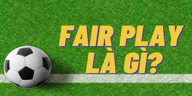 Cùng Tìm Hiểu Chi Tiết Fair Play Trong Bóng Đá Là Gì