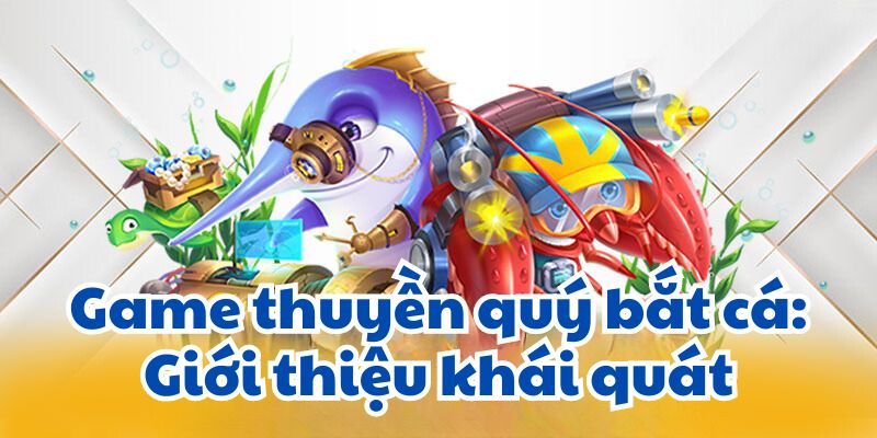 Game thuyền quý bắt cá: Giới thiệu khái quát