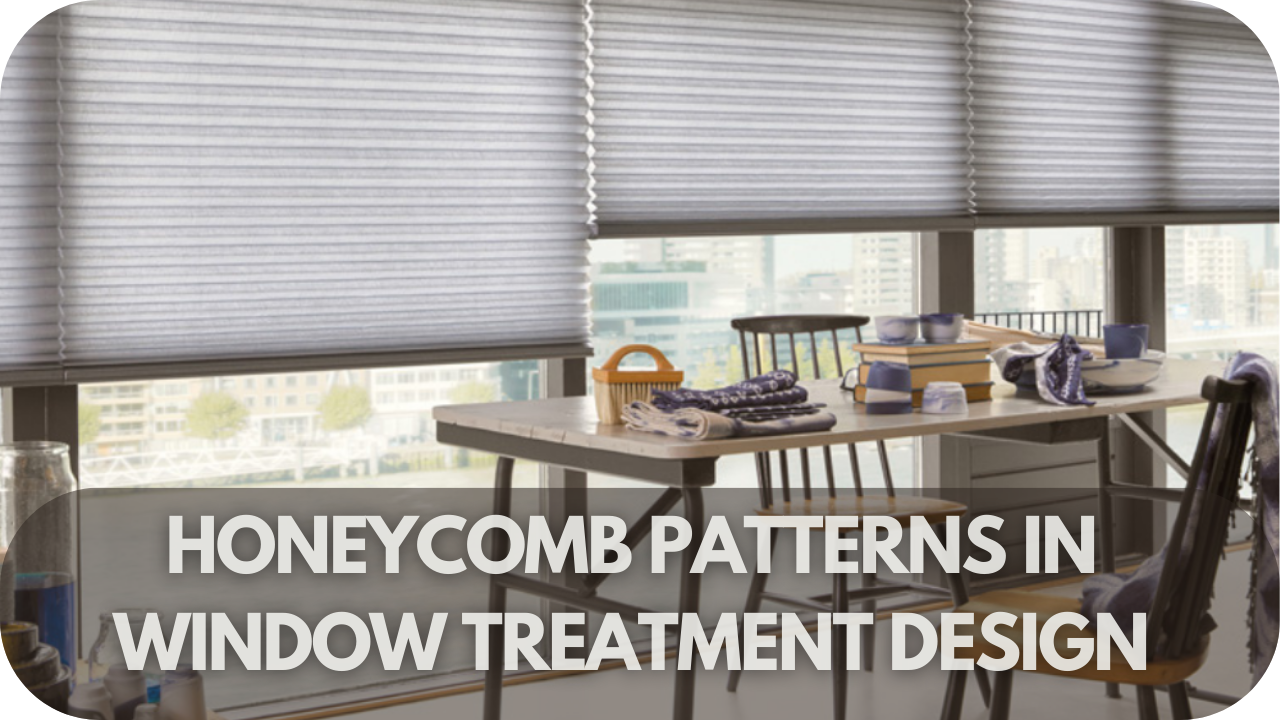 Honeycomb Patterns in Window Treatment Design