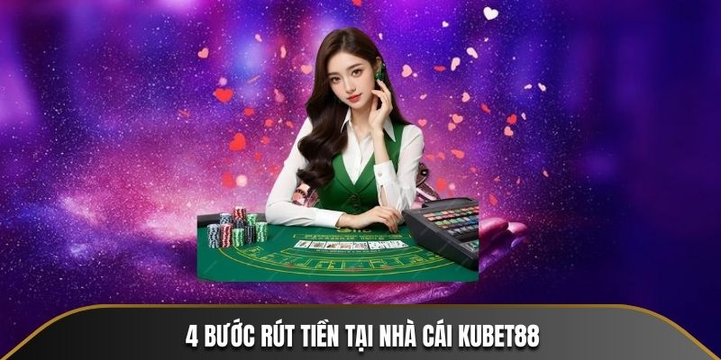 4 bước rút tiền tại nhà cái KUBET88