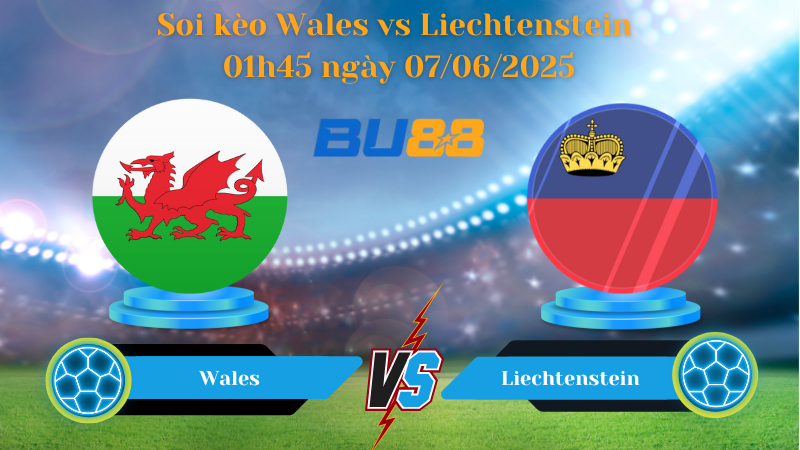 Soi kèo Wales vs Liechtenstein 01h45 ngày 07/06/2025