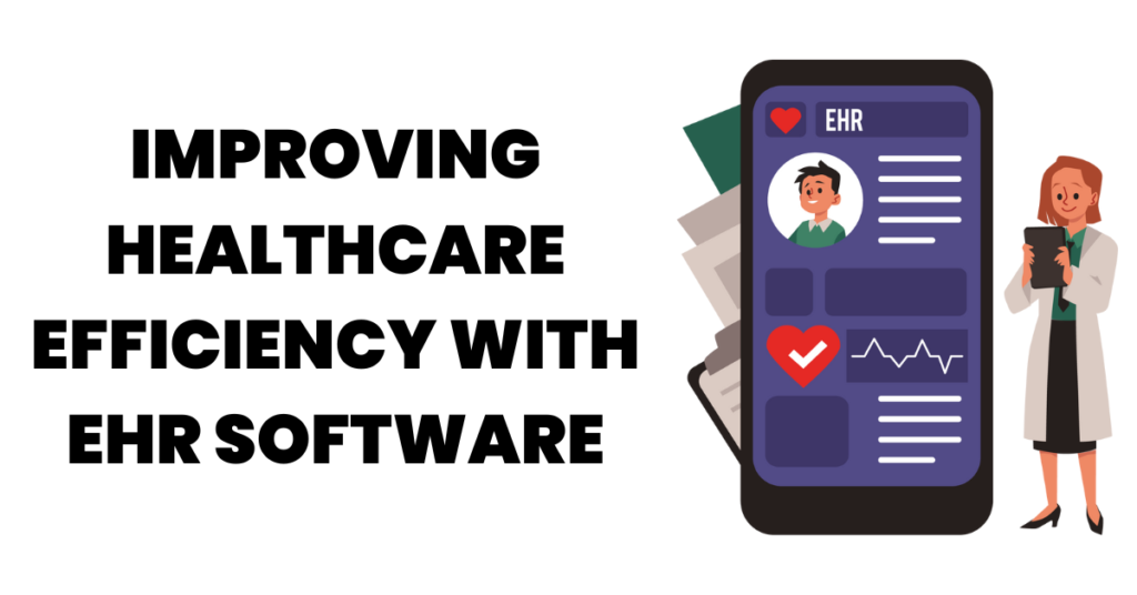 Improving Healthcare Efficiency with EHR Software