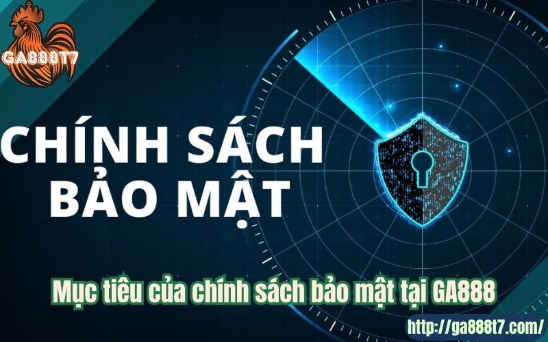 Mục tiêu của chính sách bảo mật tại GA888