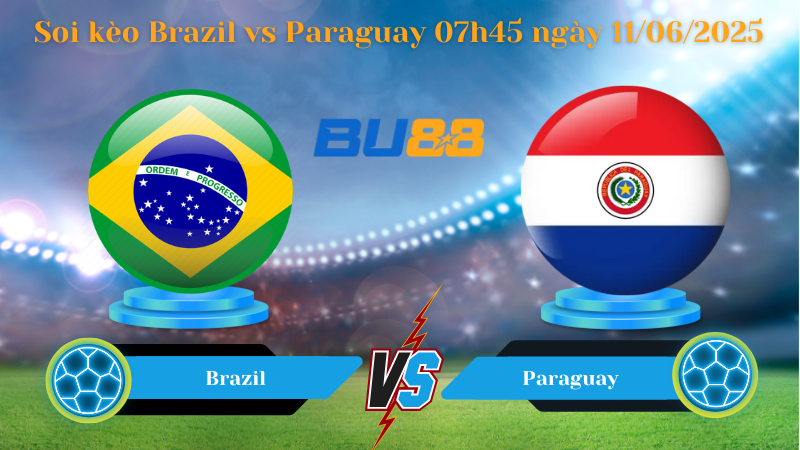 Soi kèo Brazil vs Paraguay 07h45 ngày 11/06/2025