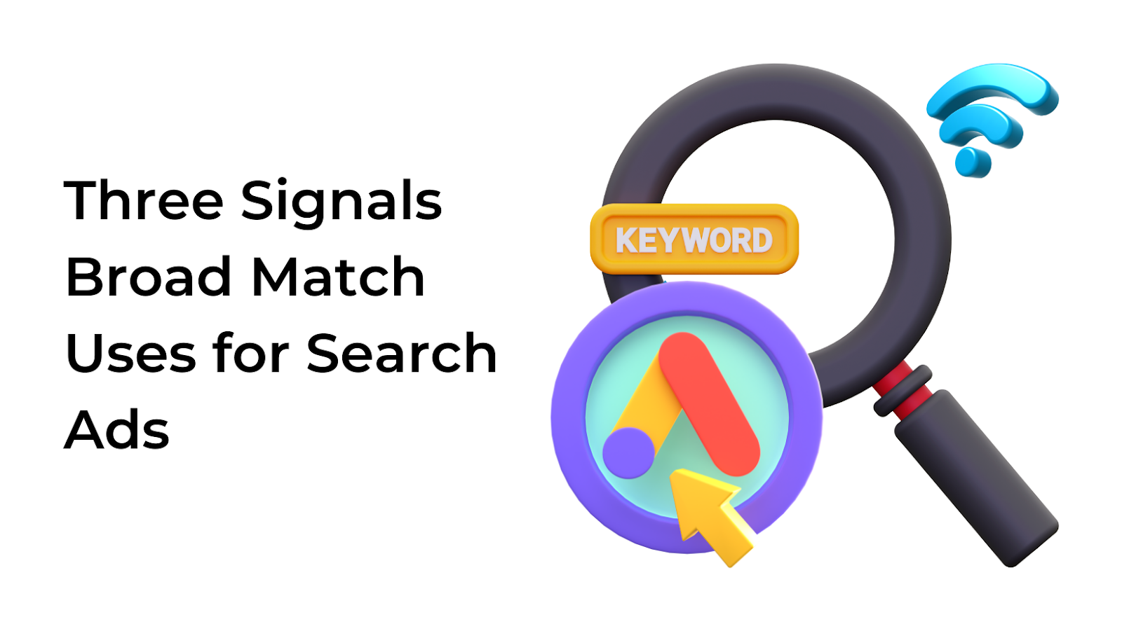 Three Signals Broad Match Uses to Match Search Ads