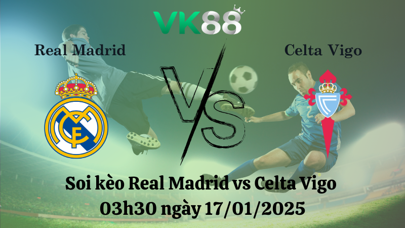 Soi kèo Real Madrid vs Celta Vigo 03h30 ngày 17/01/2025