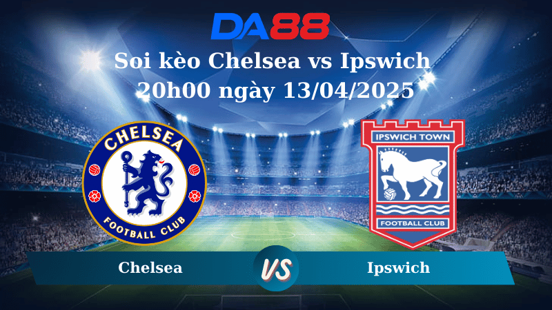 Soi kèo Chelsea vs Ipswich 20h00 ngày 13/04/2025