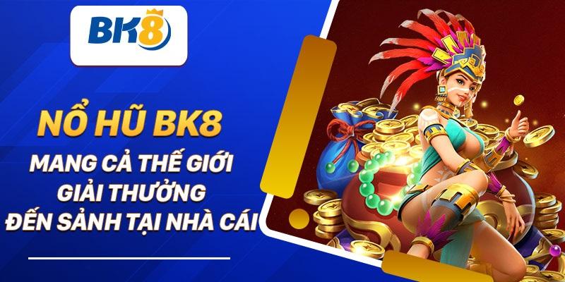 Nổ Hũ BK8 – Lãnh Địa Của Những Hũ Jackpot Hàng Tỷ Đồng