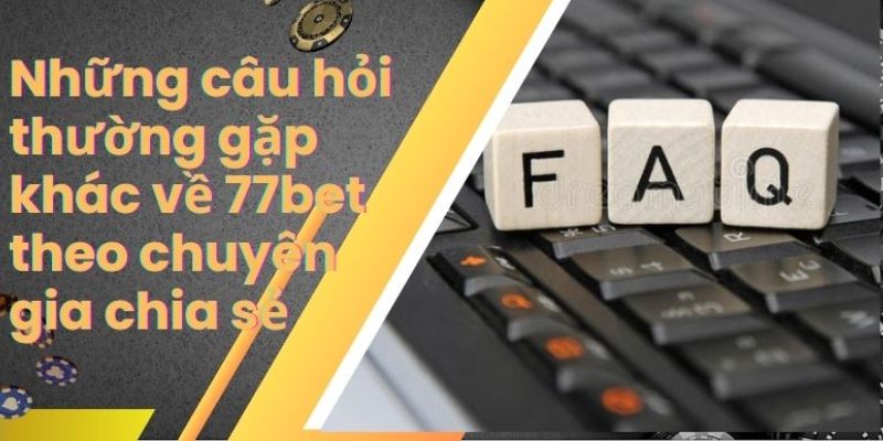 Câu hỏi thường gặp tại 77bet về giao dịch và các vấn đề liên quan