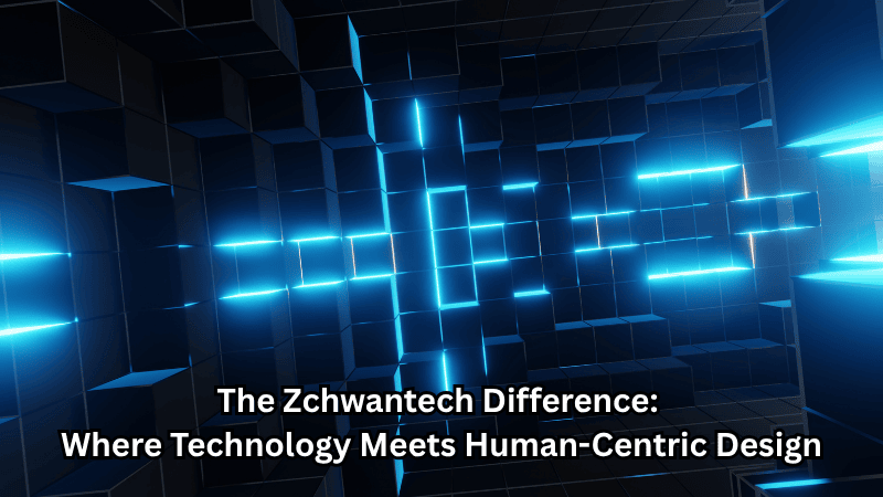 The Zchwantech Difference: Where Technology Meets Human-Centric Design