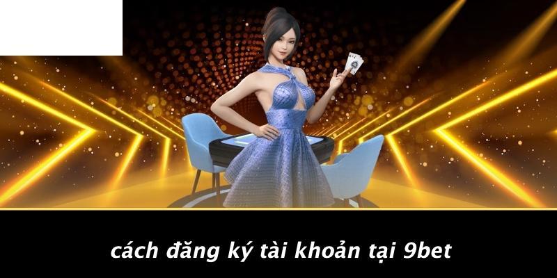 Cách Đăng Ký Tài Khoản Tại 9BET