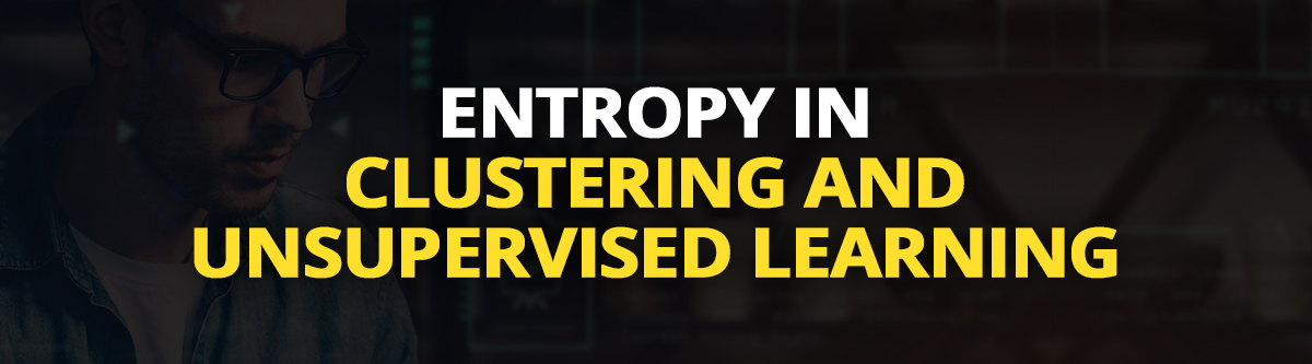 Entropy in Clustering and Unsupervised Learning