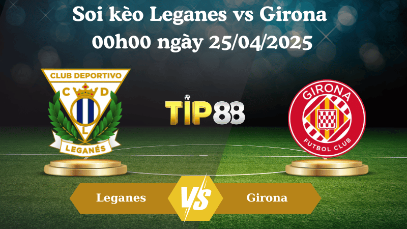 Soi kèo Leganes vs Girona 00h00 ngày 25/04/2025