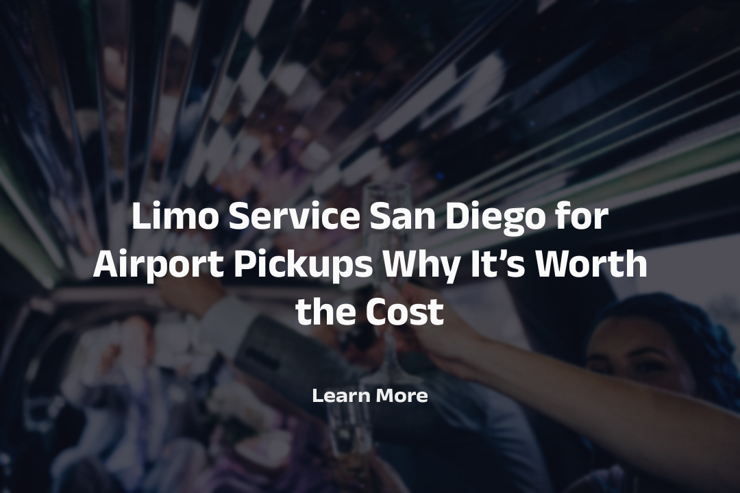 Limo Service San Diego for Airport Pickups Why It’s Worth the Cost