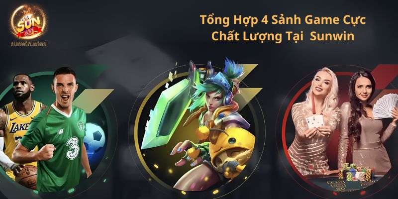 Tổng hợp 4 sảnh game cực chất lượng tại Sunwin