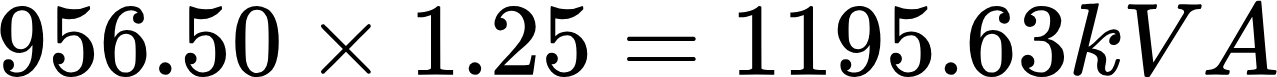 {"aid":null,"code":"$$956.50\\times1.25=1195.63kVA$$","font":{"family":"Arial","color":"#000000","size":11},"backgroundColor":"#ffffff","type":"$$","backgroundColorModified":false,"id":"9","ts":1731968998859,"cs":"UcbT5geAcqAjTd7e9eDPWQ==","size":{"width":212,"height":12}}