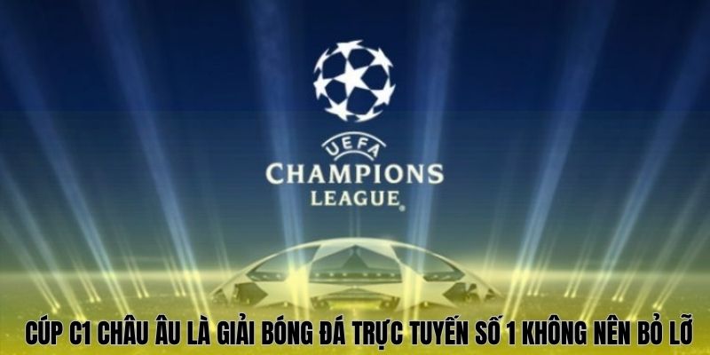 Cúp C1 Châu Âu là giải bóng đá trực tuyến số 1 không nên bỏ lỡ