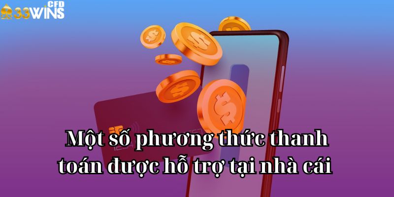 Một số phương thức thanh toán được hỗ trợ tại nhà cái 