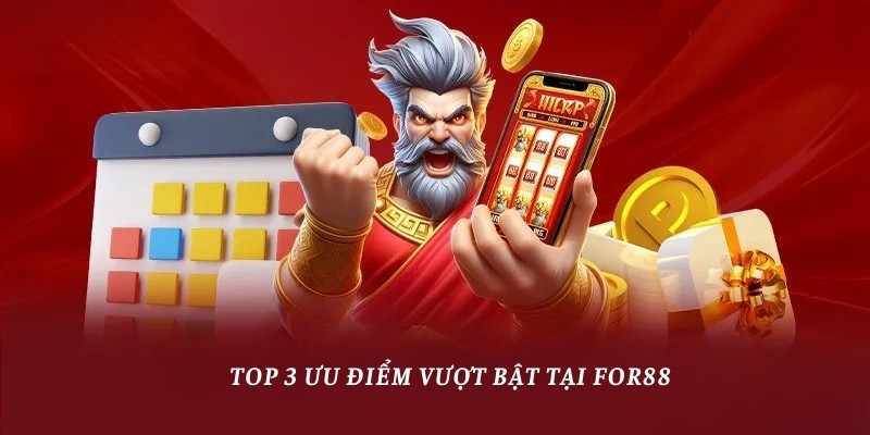 Top 3 ưu điểm vượt bật tại for88