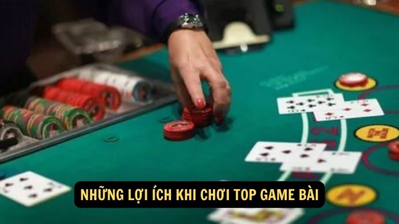 Những lợi ích khi chơi top game bài