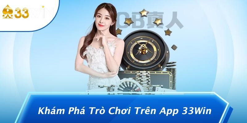 Khám Phá Trò Chơi Trên App 33Win