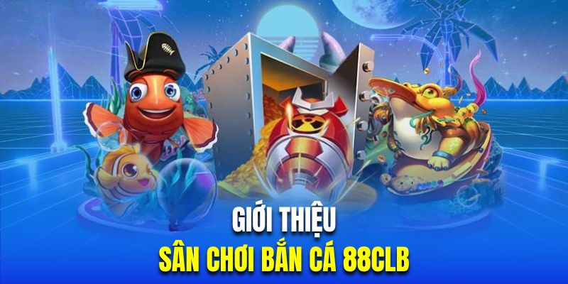 Giới thiệu vài nét về sân chơi Bắn cá 88clb