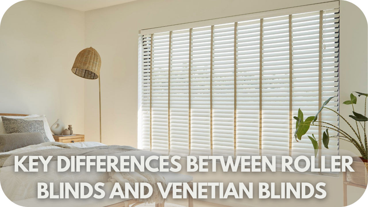 Key differences between roller and venetian blinds for bedrooms