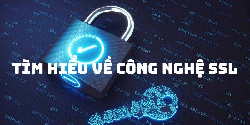 Tìm hiểu về Công nghệ SSL  trong chính sách bảo mật Hi88