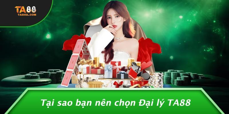 Tại sao bạn nên chọn Đại lý TA88