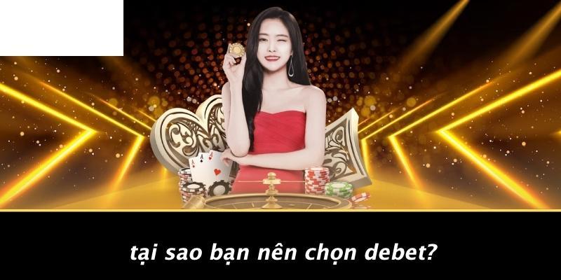 Tại Sao Bạn Nên Chọn DEBET?