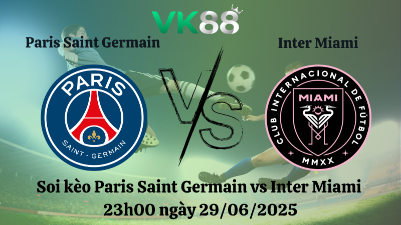 Soi kèo Paris Saint Germain vs Inter Miami 23h00 ngày 29/06/2025