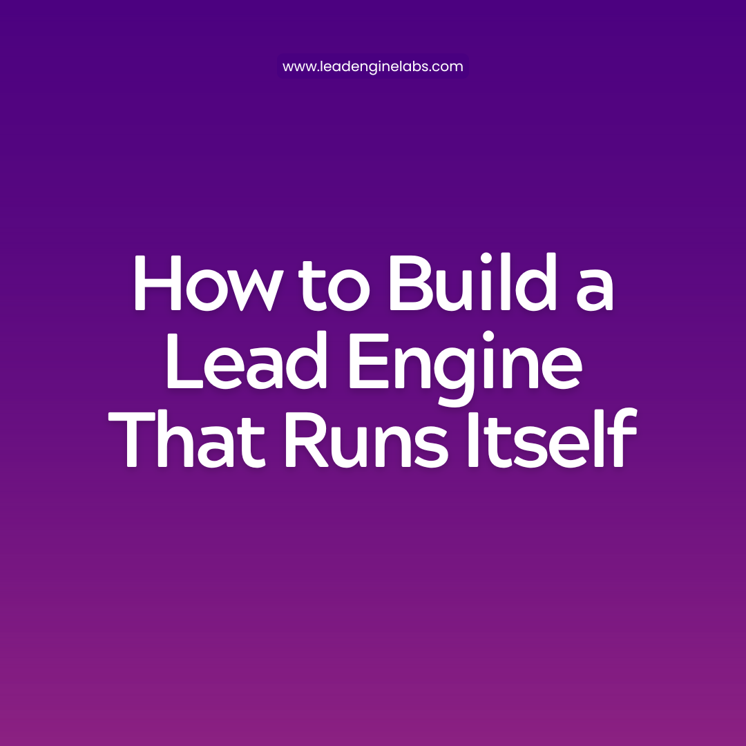 How to Build a Lead Engine That Runs Itself: Automating Your B2B Funnel Without Losing the Human Touch