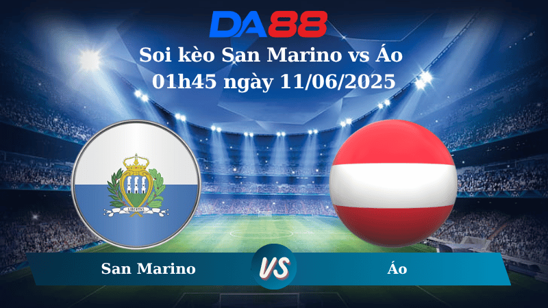 Soi kèo San Marino vs Áo 01h45 ngày 11/06/2025