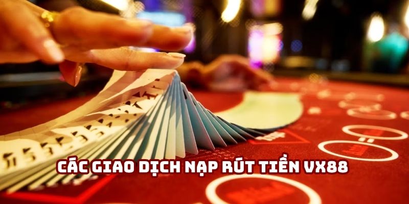 Các giao dịch nạp rút tiền VX88 dễ dàng và nhanh chóng
