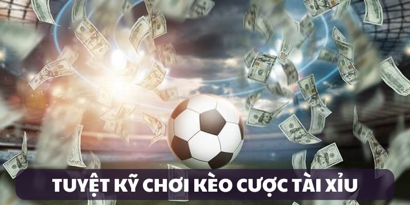 Tuyệt kỹ chơi kèo cược tài xỉu