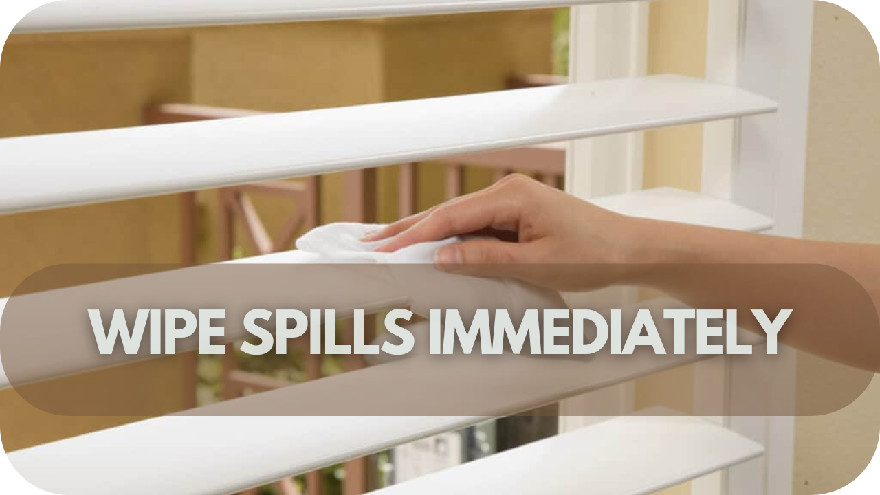 Wipe spills on shutters immediately