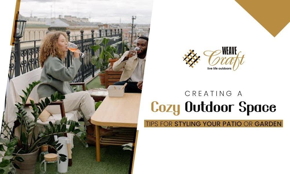 Creating a Cozy Outdoor Space: Tips for Styling Your Patio or Garden