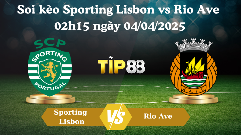 Soi kèo Sporting Lisbon vs Rio Ave 02h15 ngày 04/04/2025