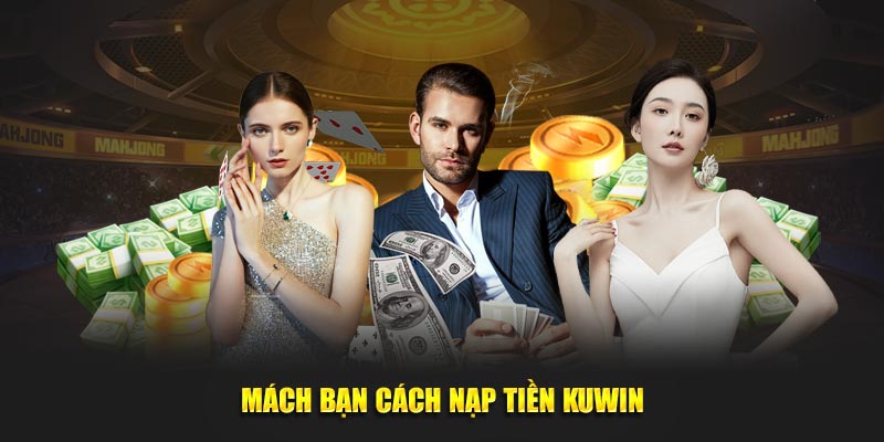 Mách bạn cách nạp tiền KUWIN