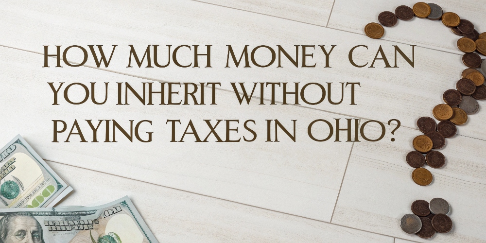 How Much Money Can You Inherit Without Paying Taxes in Ohio?