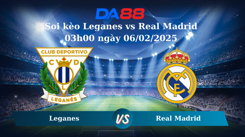 Soi kèo Leganes vs Real Madrid 03h00 ngày 06/02/2025