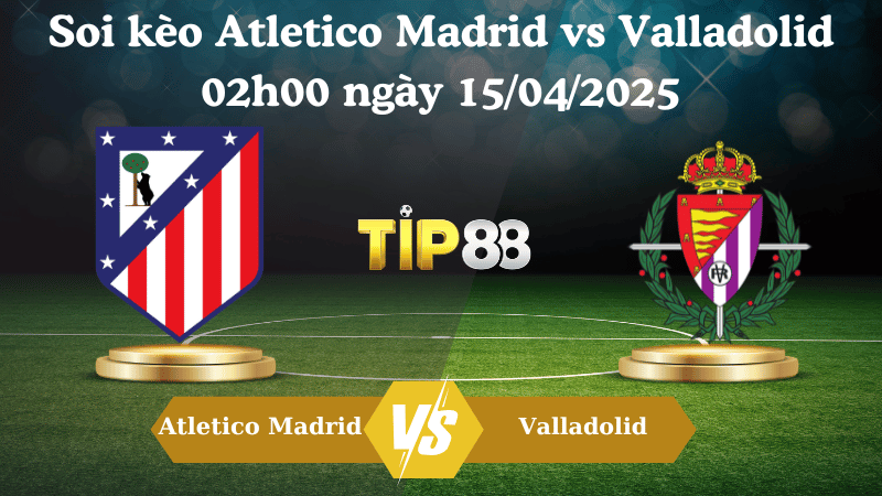 Soi kèo Atletico Madrid vs Valladolid 02h00 ngày 15/04/2025 