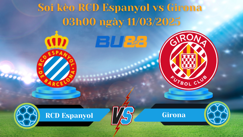 Soi kèo RCD Espanyol vs Girona 03h00 ngày 11/03/2025