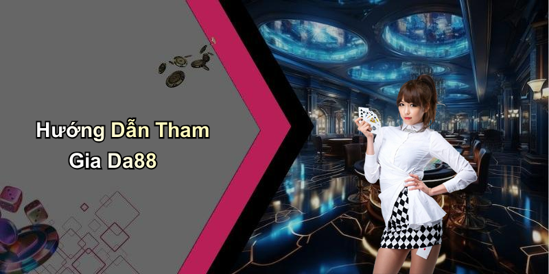 Hướng Dẫn Tham Gia Da88