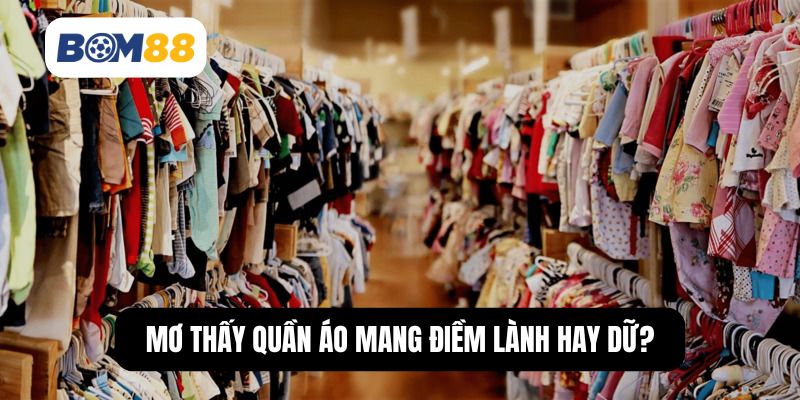 Mơ thấy quần áo mang điềm lành hay dữ?